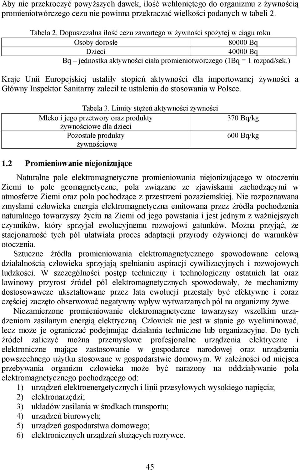 ) Kraje Unii Europejskiej ustaliły stopień aktywności dla importowanej żywności a Główny Inspektor Sanitarny zalecił te ustalenia do stosowania w Polsce. Tabela 3.