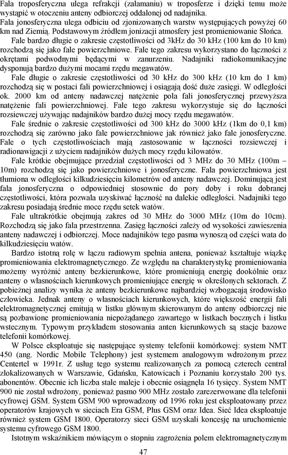 Fale bardzo długie o zakresie częstotliwości od 3kHz do 30 khz (100 km do 10 km) rozchodzą się jako fale powierzchniowe.