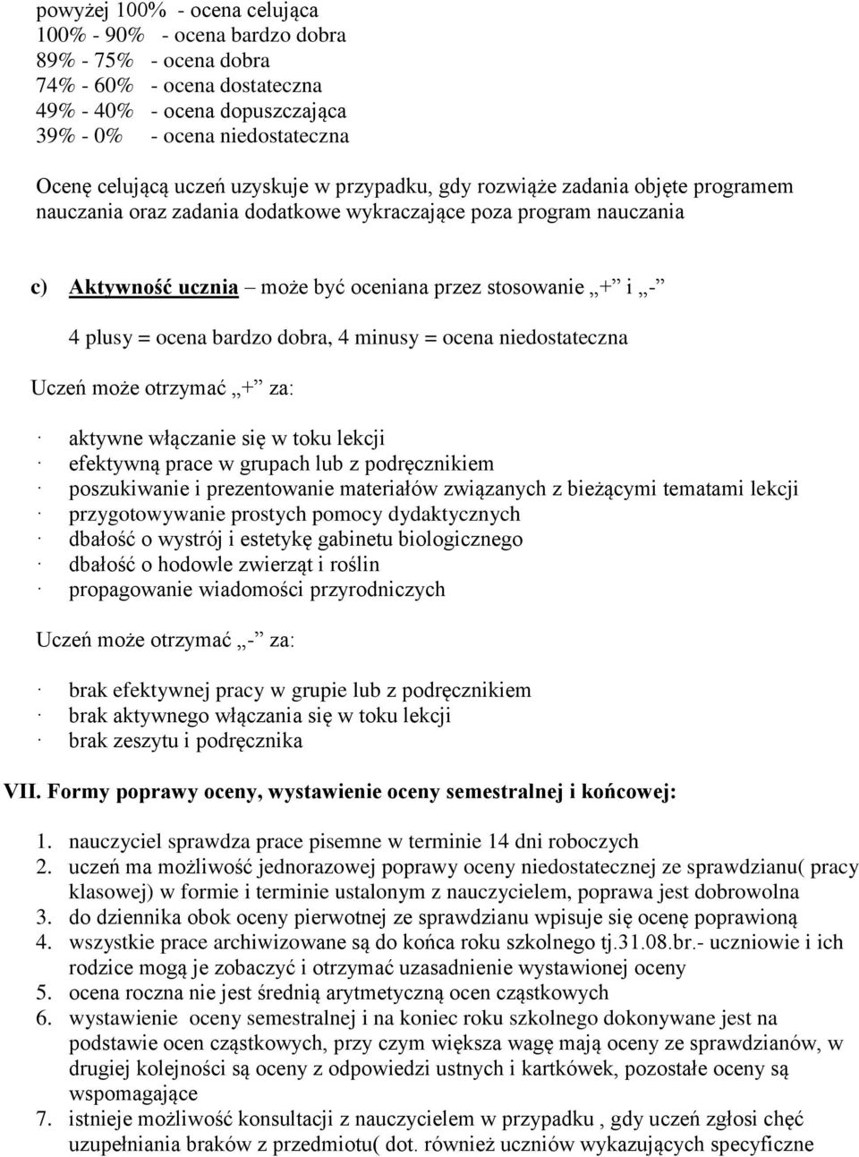 plusy = ocena bardzo dobra, 4 minusy = ocena niedostateczna Uczeń może otrzymać + za: aktywne włączanie się w toku lekcji efektywną prace w grupach lub z podręcznikiem poszukiwanie i prezentowanie