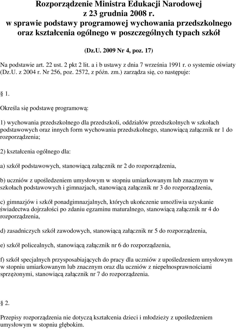 Określa się podstawę programową: 1) wychowania przedszkolnego dla przedszkoli, oddziałów przedszkolnych w szkołach podstawowych oraz innych form wychowania przedszkolnego, stanowiącą załącznik nr 1