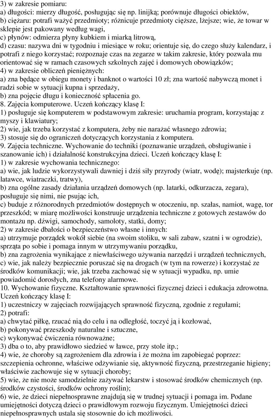 i miarką litrową, d) czasu: nazywa dni w tygodniu i miesiące w roku; orientuje się, do czego służy kalendarz, i potrafi z niego korzystać; rozpoznaje czas na zegarze w takim zakresie, który pozwala