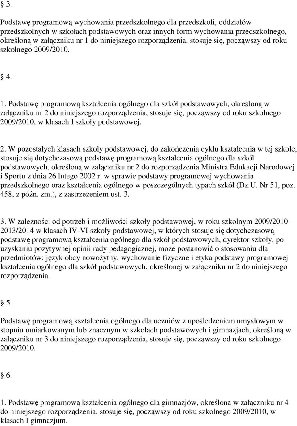 Podstawę programową kształcenia ogólnego dla szkół podstawowych, określoną w załączniku nr 2 do niniejszego rozporządzenia, stosuje się, począwszy od roku szkolnego 2009/2010, w klasach I szkoły