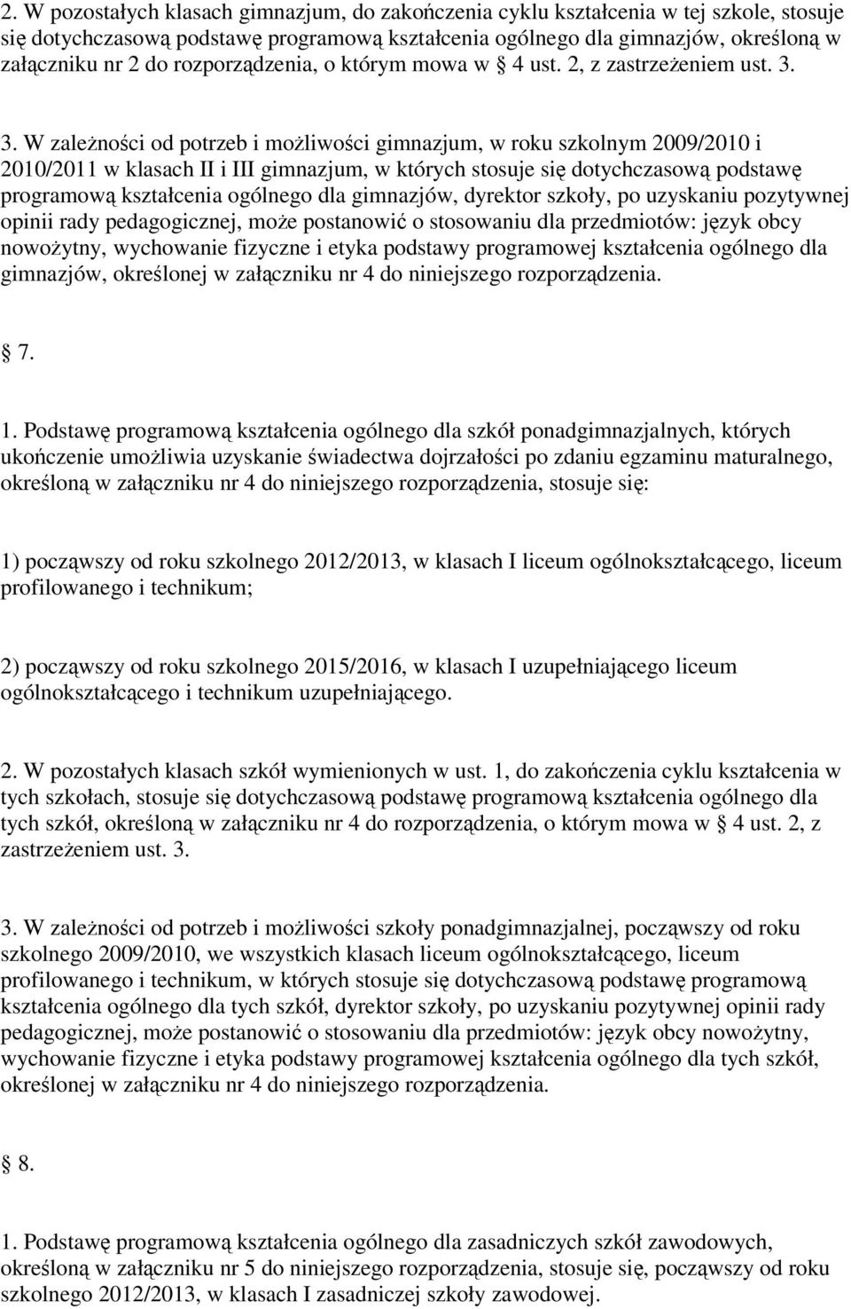 3. W zależności od potrzeb i możliwości gimnazjum, w roku szkolnym 2009/2010 i 2010/2011 w klasach II i III gimnazjum, w których stosuje się dotychczasową podstawę programową kształcenia ogólnego dla