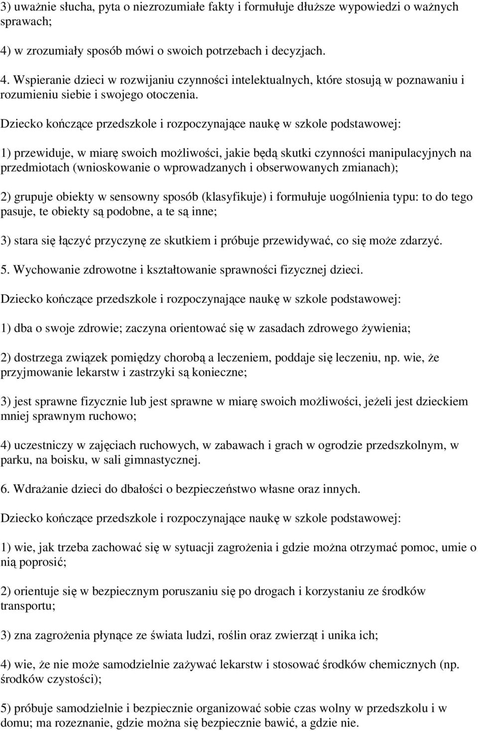 Dziecko kończące przedszkole i rozpoczynające naukę w szkole podstawowej: 1) przewiduje, w miarę swoich możliwości, jakie będą skutki czynności manipulacyjnych na przedmiotach (wnioskowanie o