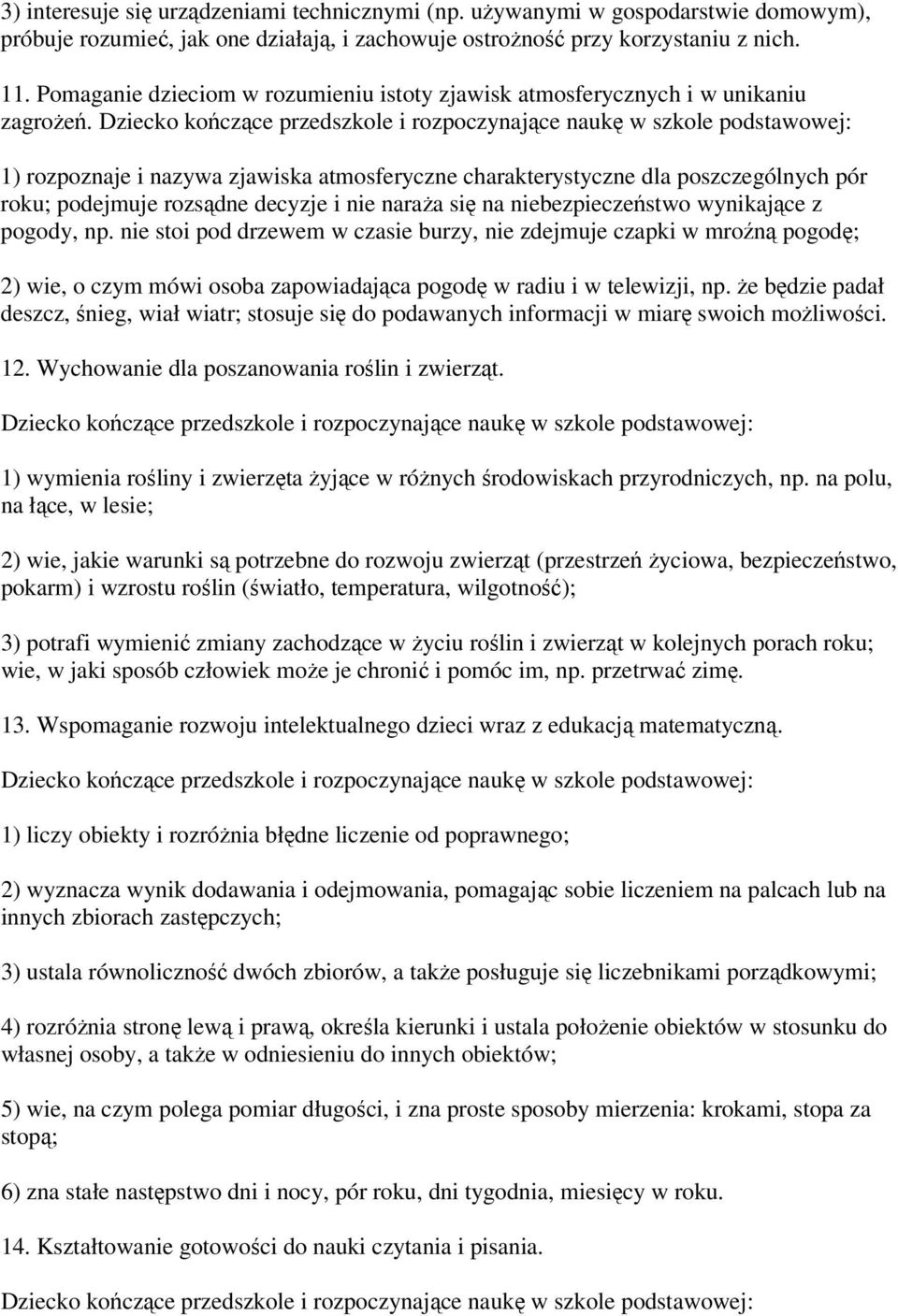 Dziecko kończące przedszkole i rozpoczynające naukę w szkole podstawowej: 1) rozpoznaje i nazywa zjawiska atmosferyczne charakterystyczne dla poszczególnych pór roku; podejmuje rozsądne decyzje i nie