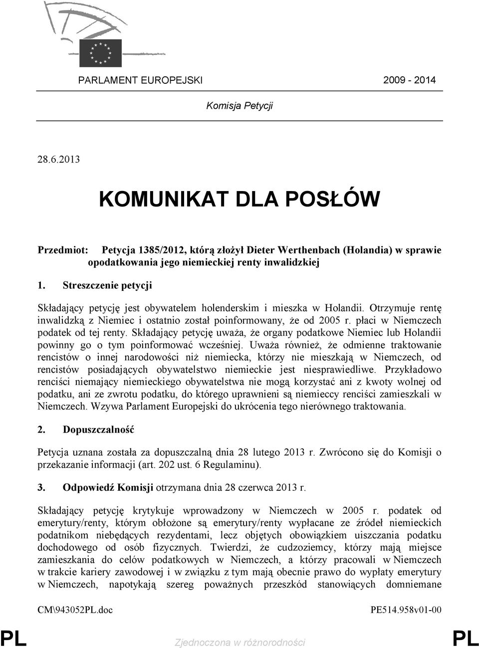 Streszczenie petycji Składający petycję jest obywatelem holenderskim i mieszka w Holandii. Otrzymuje rentę inwalidzką z Niemiec i ostatnio został poinformowany, że od 2005 r.