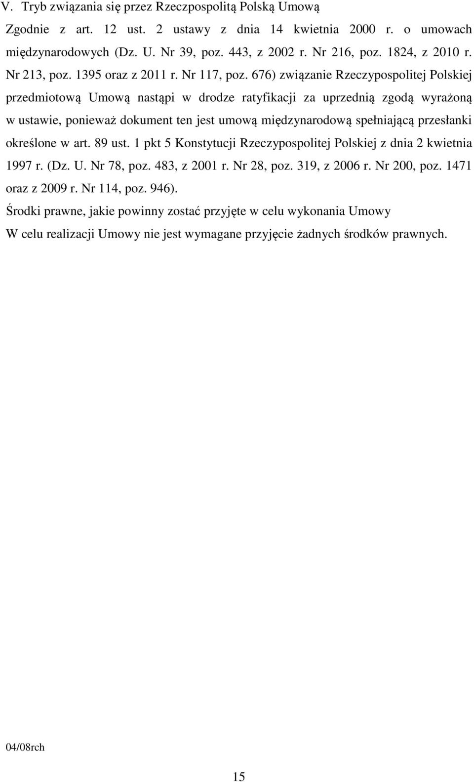 676) związanie Rzeczypospolitej Polskiej przedmiotową Umową nastąpi w drodze ratyfikacji za uprzednią zgodą wyrażoną w ustawie, ponieważ dokument ten jest umową międzynarodową spełniającą przesłanki