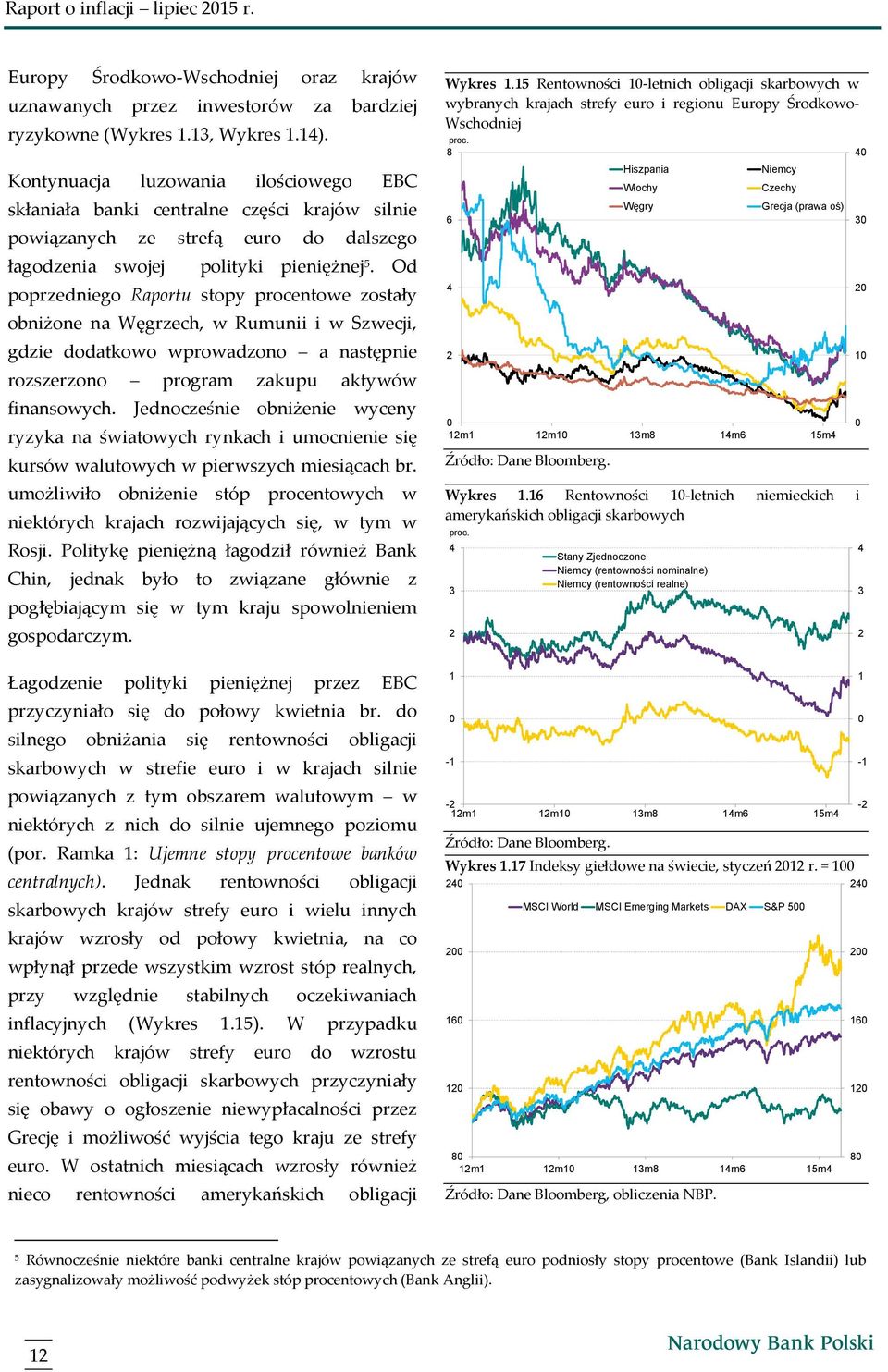 Od poprzedniego Raportu stopy procentowe zostały obniżone na Węgrzech, w Rumunii i w Szwecji, gdzie dodatkowo wprowadzono a następnie rozszerzono program zakupu aktywów finansowych.