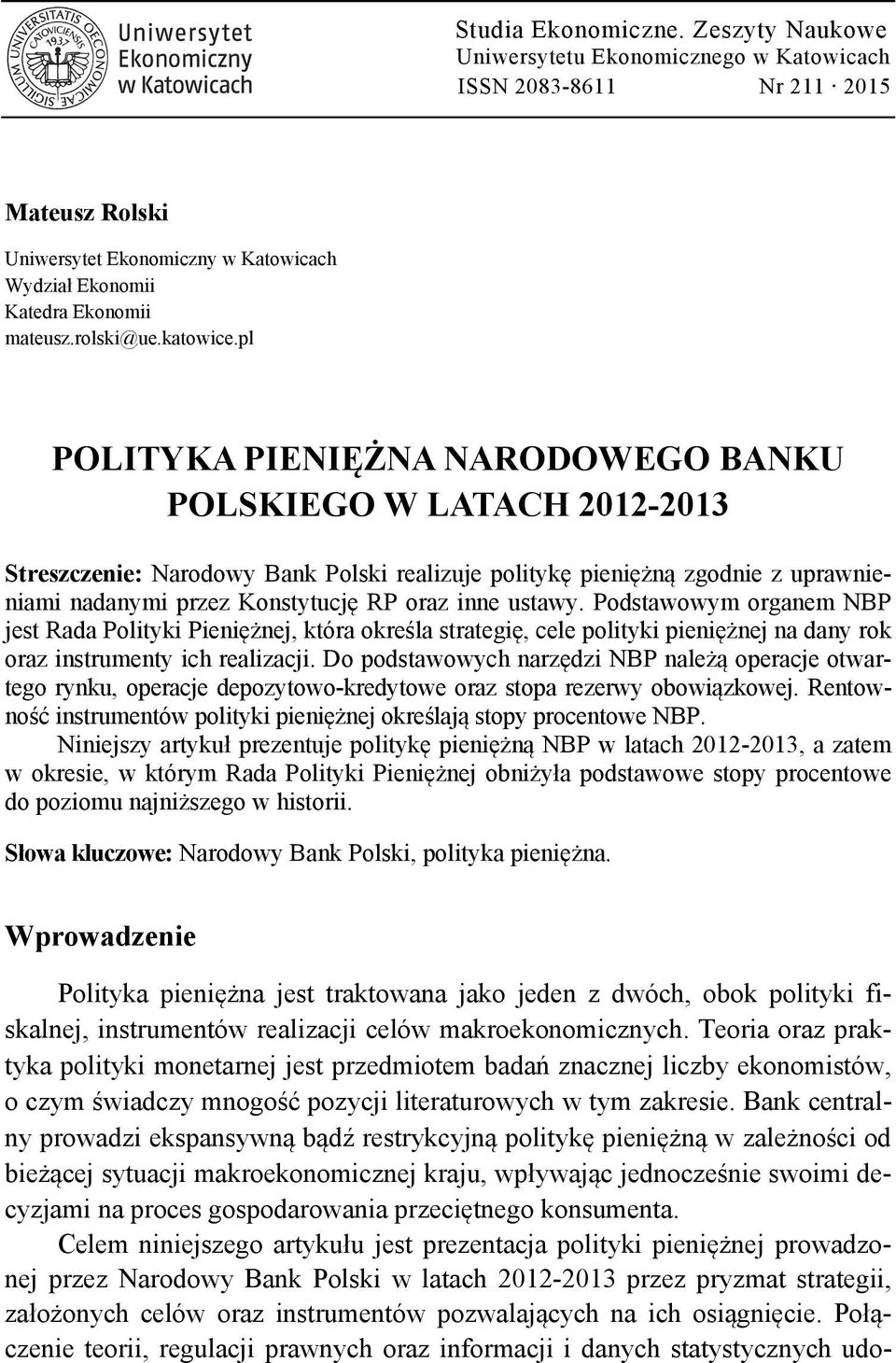 pl POLITYKA PIENIĘŻNA NARODOWEGO BANKU POLSKIEGO W LATACH 2012-2013 Streszczenie: Narodowy Bank Polski realizuje politykę pieniężną zgodnie z uprawnieniami nadanymi przez Konstytucję RP oraz inne