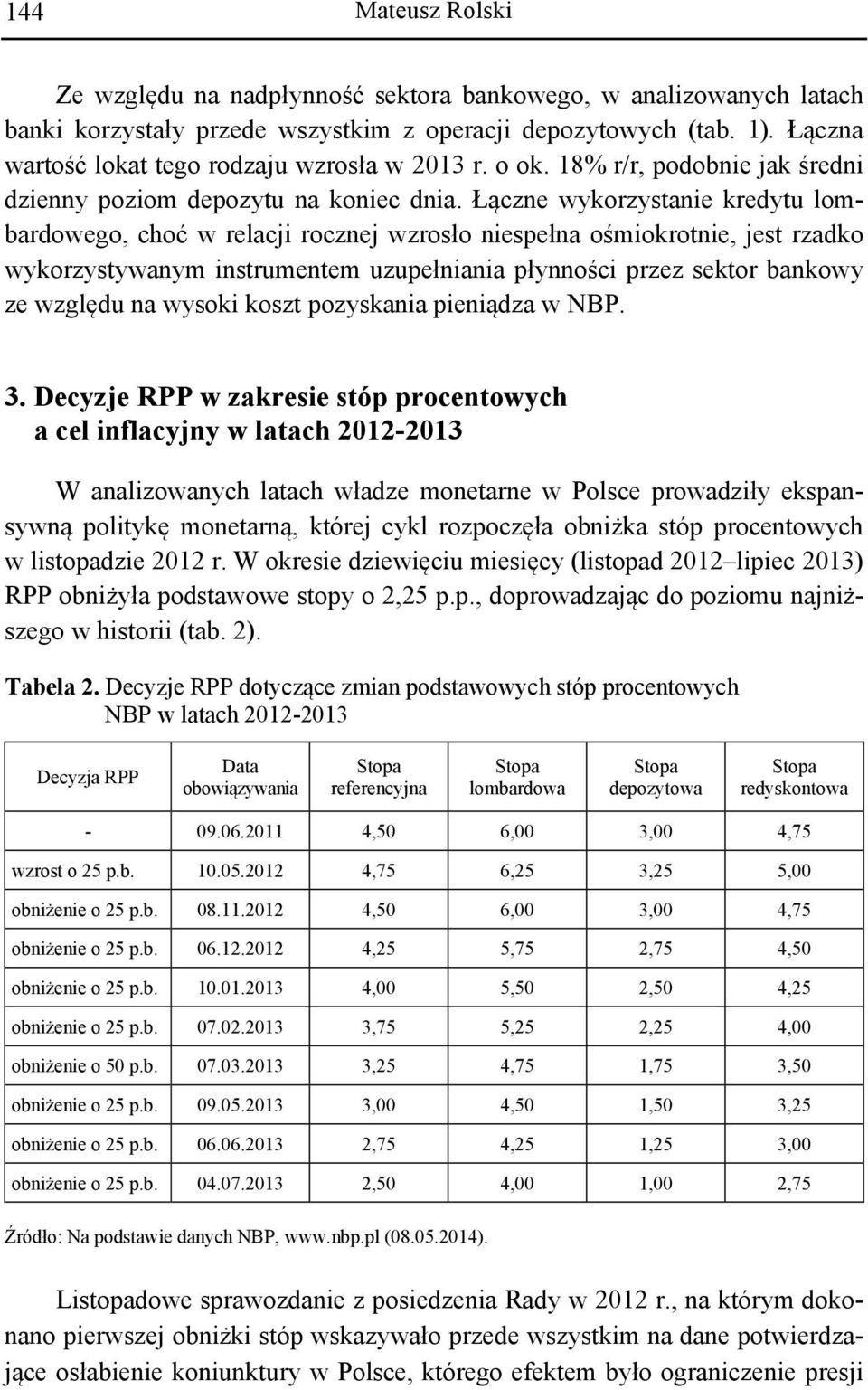 Łączne wykorzystanie kredytu lombardowego, choć w relacji rocznej wzrosło niespełna ośmiokrotnie, jest rzadko wykorzystywanym instrumentem uzupełniania płynności przez sektor bankowy ze względu na