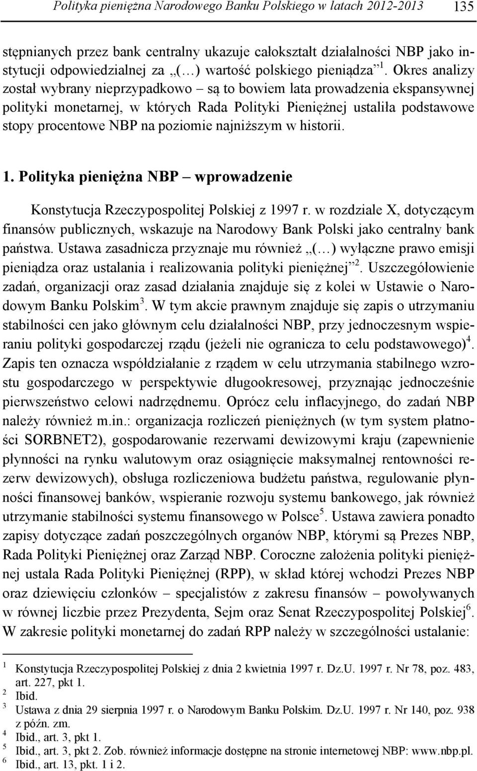 Okres analizy został wybrany nieprzypadkowo są to bowiem lata prowadzenia ekspansywnej polityki monetarnej, w których Rada Polityki Pieniężnej ustaliła podstawowe stopy procentowe NBP na poziomie