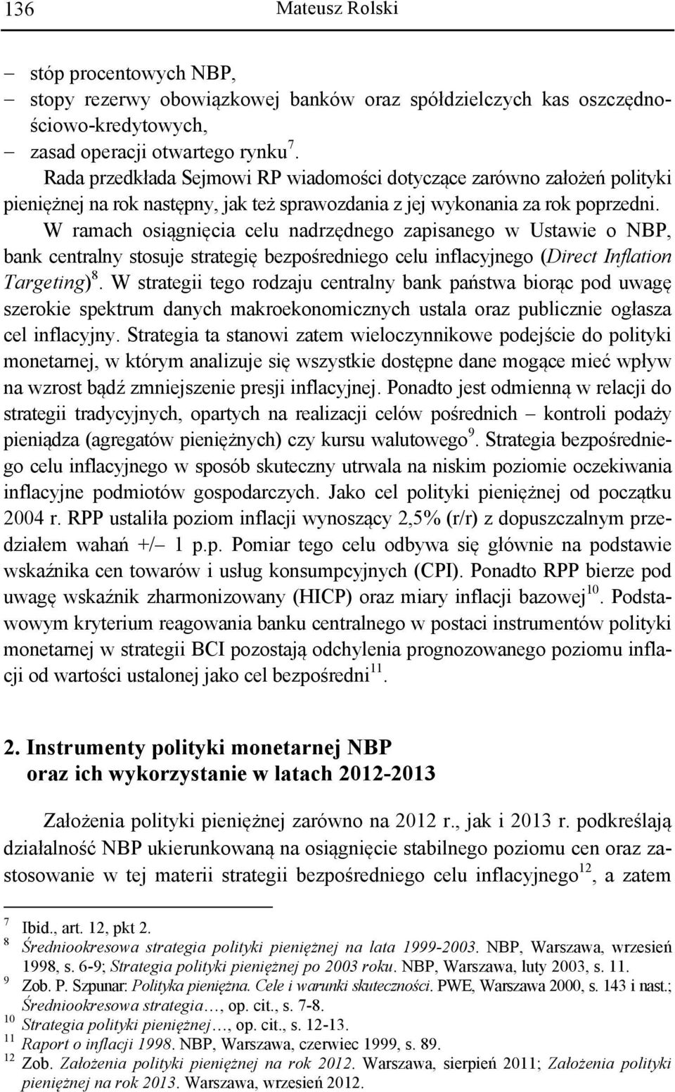 W ramach osiągnięcia celu nadrzędnego zapisanego w Ustawie o NBP, bank centralny stosuje strategię bezpośredniego celu inflacyjnego (Direct Inflation Targeting) 8.