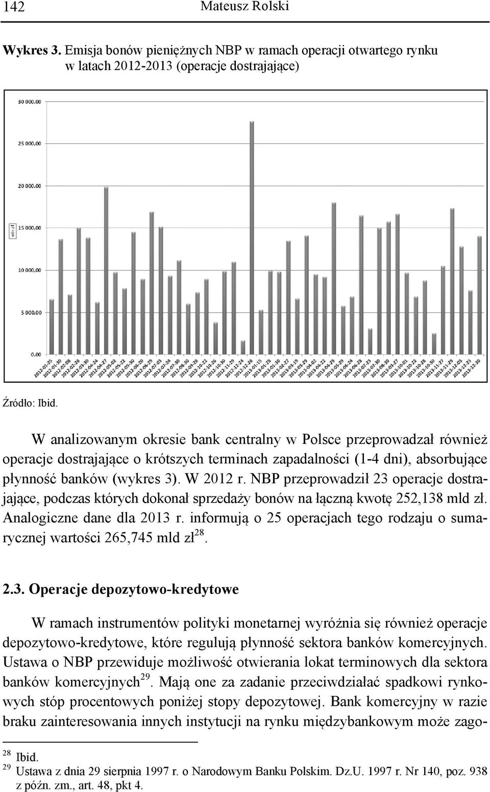 NBP przeprowadził 23 operacje dostrajające, podczas których dokonał sprzedaży bonów na łączną kwotę 252,138 mld zł. Analogiczne dane dla 2013 r.