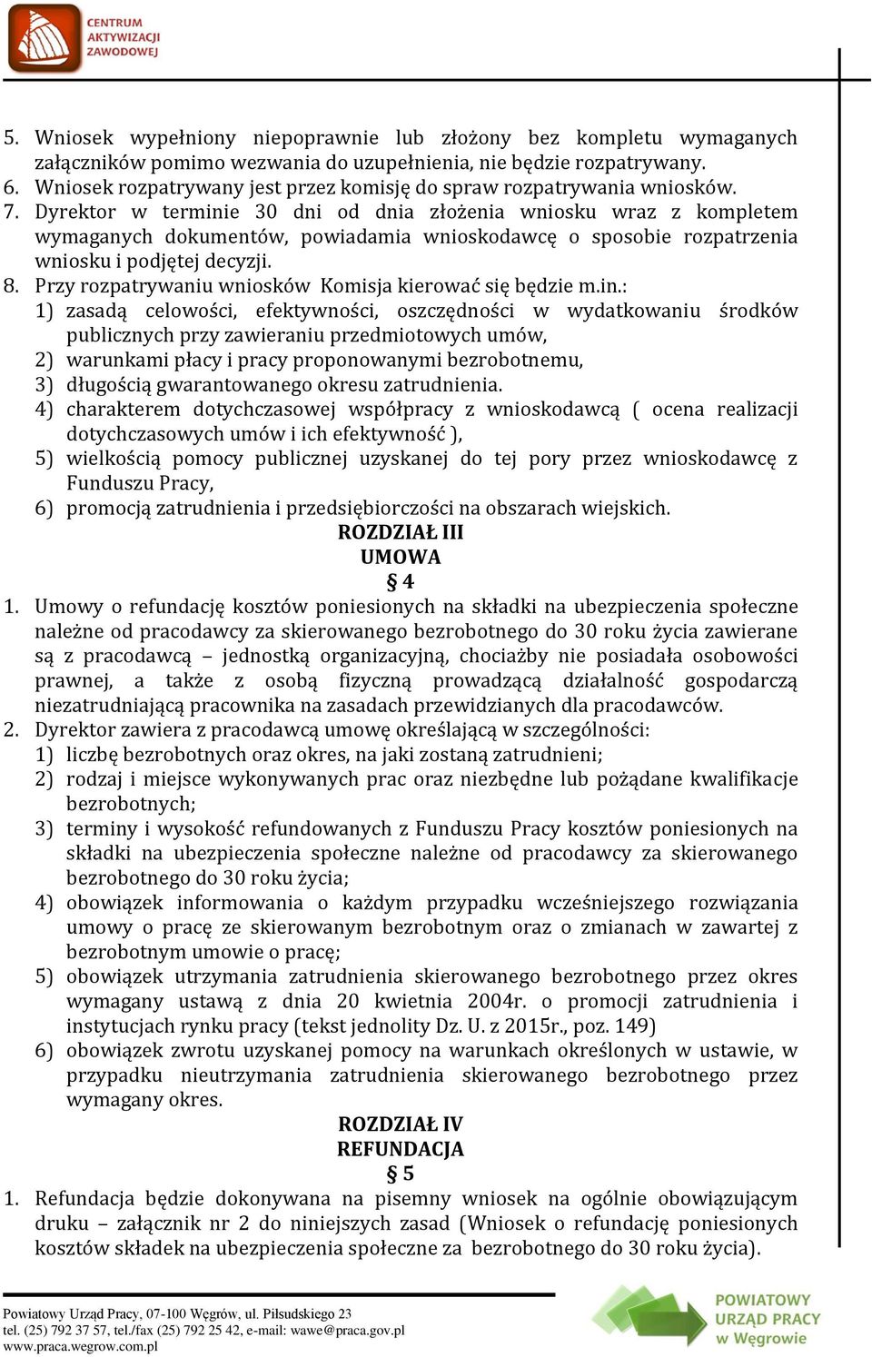 Dyrektor w terminie 30 dni od dnia złożenia wniosku wraz z kompletem wymaganych dokumentów, powiadamia wnioskodawcę o sposobie rozpatrzenia wniosku i podjętej decyzji. 8.