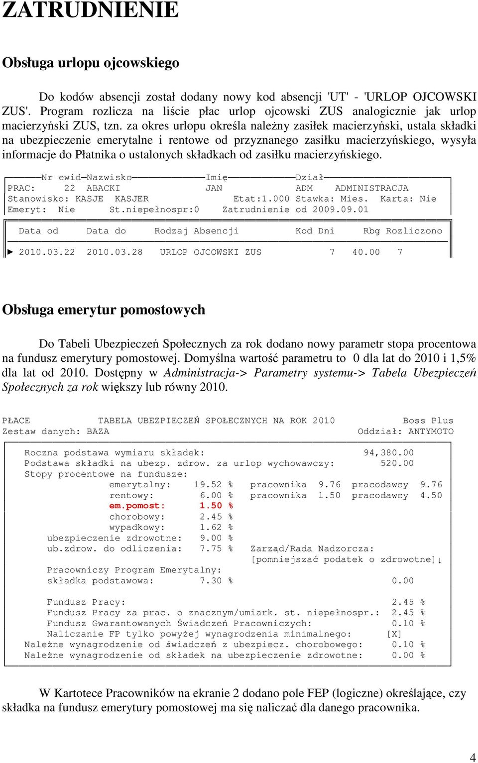 za okres urlopu okrela naleny zasiłek macierzyski, ustala składki na ubezpieczenie emerytalne i rentowe od przyznanego zasiłku macierzyskiego, wysyła informacje do Płatnika o ustalonych składkach od