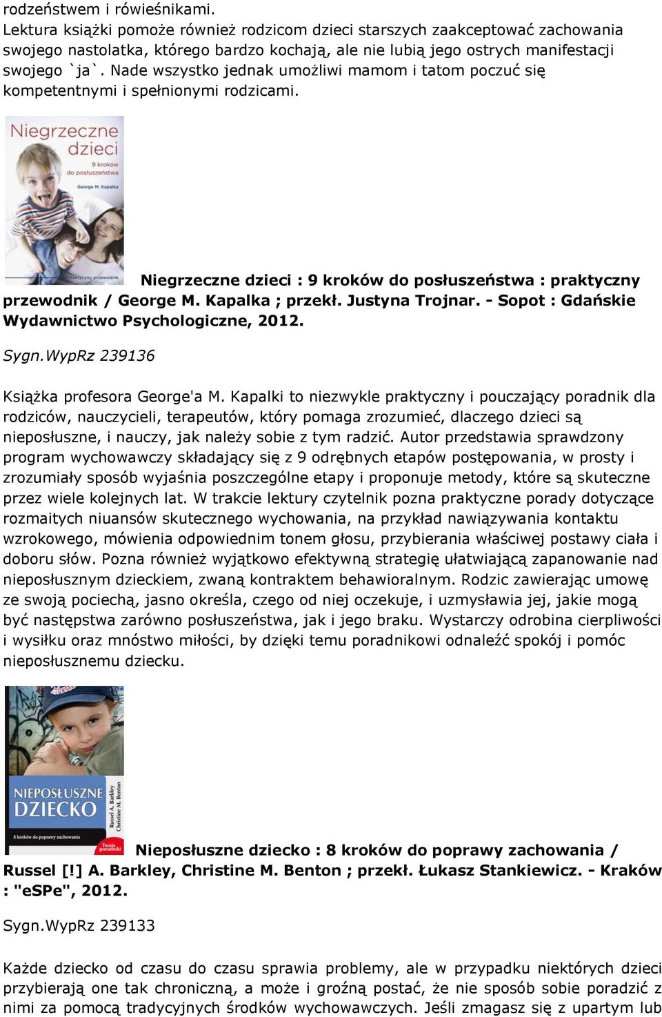 Nade wszystko jednak umożliwi mamom i tatom poczuć się kompetentnymi i spełnionymi rodzicami. Niegrzeczne dzieci : 9 kroków do posłuszeństwa : praktyczny przewodnik / George M. Kapalka ; przekł.