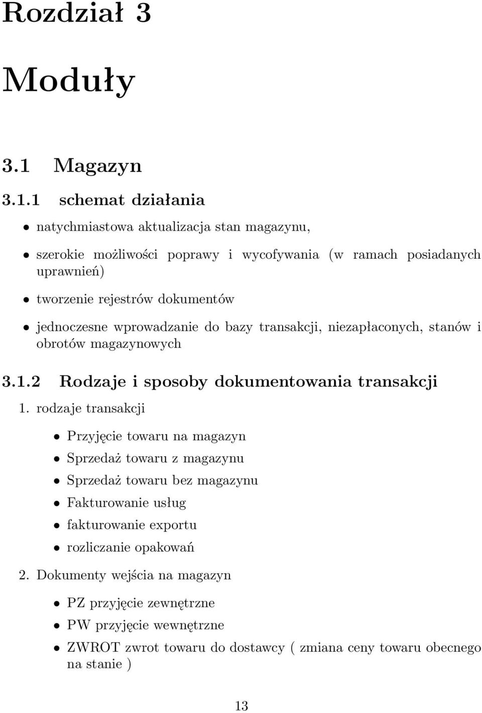 1 schemat działania natychmiastowa aktualizacja stan magazynu, szerokie możliwości poprawy i wycofywania (w ramach posiadanych uprawnień) tworzenie rejestrów