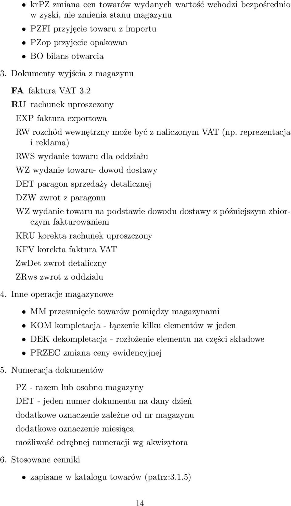 reprezentacja i reklama) RWS wydanie towaru dla oddziału WZ wydanie towaru- dowod dostawy DET paragon sprzedaży detalicznej DZW zwrot z paragonu WZ wydanie towaru na podstawie dowodu dostawy z