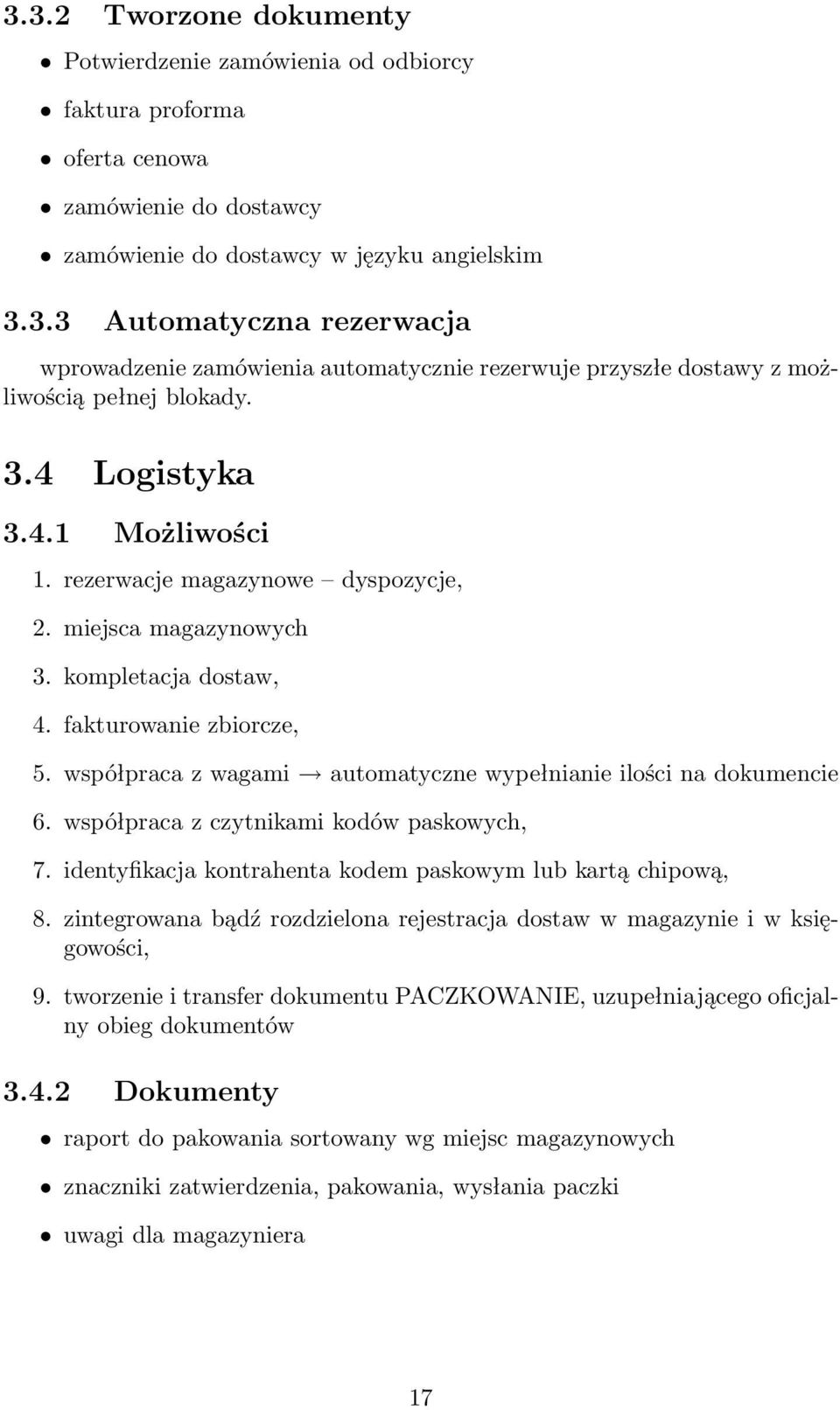 współpraca z wagami automatyczne wypełnianie ilości na dokumencie 6. współpraca z czytnikami kodów paskowych, 7. identyfikacja kontrahenta kodem paskowym lub kartą chipową, 8.