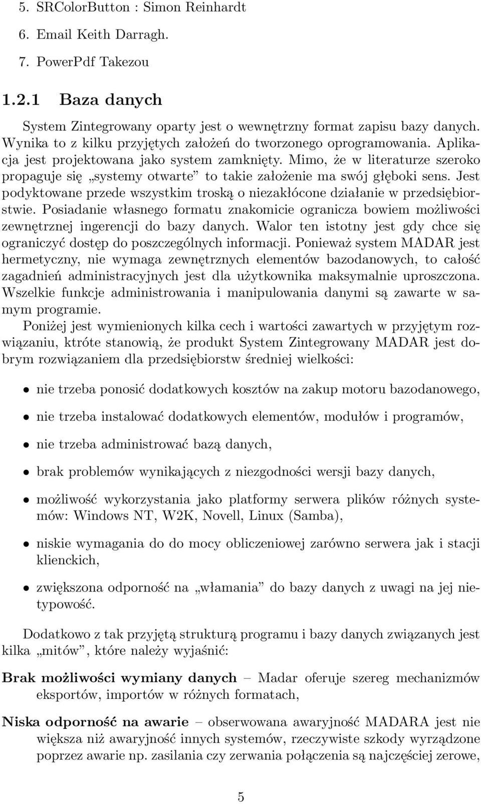 Mimo, że w literaturze szeroko propaguje się systemy otwarte to takie założenie ma swój głęboki sens. Jest podyktowane przede wszystkim troską o niezakłócone działanie w przedsiębiorstwie.