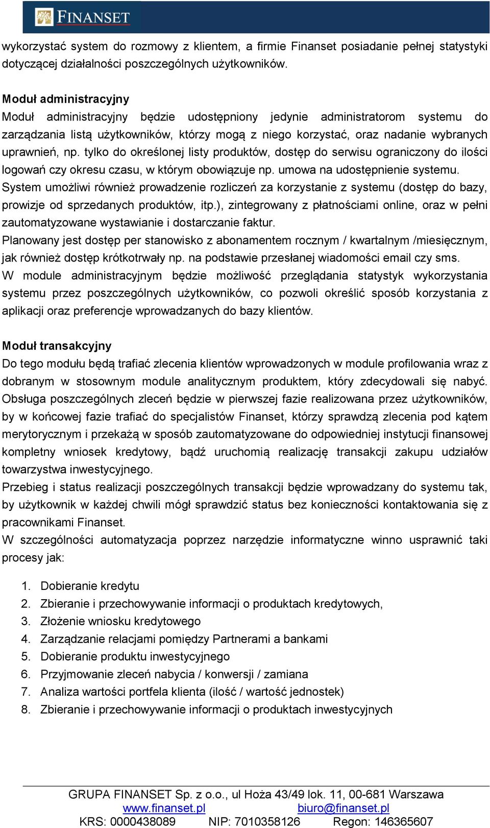 tylko do określonej listy produktów, dostęp do serwisu ograniczony do ilości logowań czy okresu czasu, w którym obowiązuje np. umowa na udostępnienie systemu.