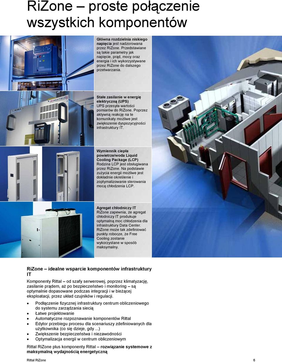 Stałe zasilanie w energię elektryczną (UPS) UPS przesyła wartości pomiarów do RiZone. Poprzez aktywną reakcję na te komunikaty możliwe jest zwiększenie dyspozycyjności infrastruktury IT.