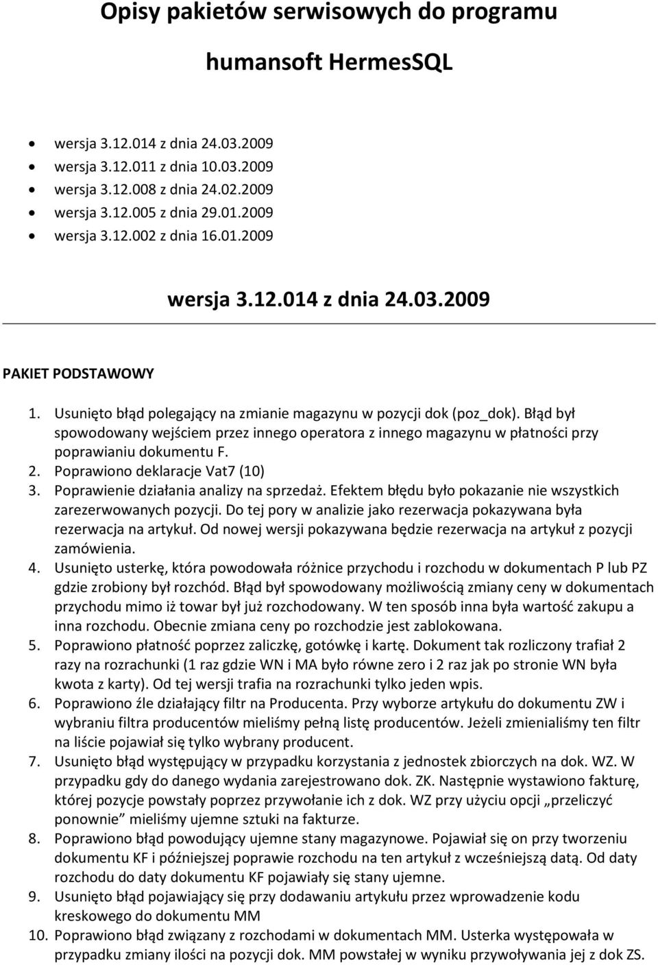 Błąd był spowodowany wejściem przez innego operatora z innego magazynu w płatności przy poprawianiu dokumentu F. 2. Poprawiono deklaracje Vat7 (10) 3. Poprawienie działania analizy na sprzedaż.