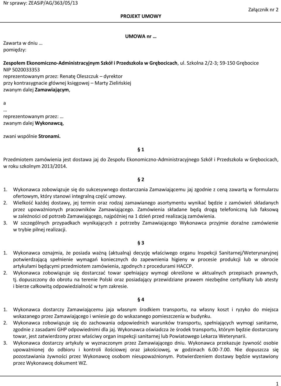 przez: zwanym dalej Wykonawcą, zwani wspólnie Stronami. 1 Przedmiotem zamówienia jest dostawa jaj do Zespołu Ekonomiczno-Administracyjnego Szkół i Przedszkola w Grębocicach, w roku szkolnym 2013/2014.