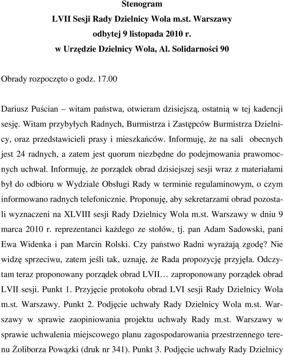 Informuję, Ŝe na sali obecnych jest 24 radnych, a zatem jest quorum niezbędne do podejmowania prawomocnych uchwał.