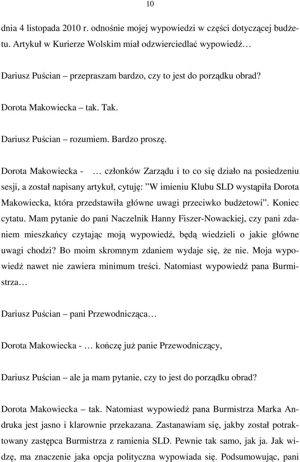 Dorota Makowiecka - członków Zarządu i to co się działo na posiedzeniu sesji, a został napisany artykuł, cytuję: W imieniu Klubu SLD wystąpiła Dorota Makowiecka, która przedstawiła główne uwagi