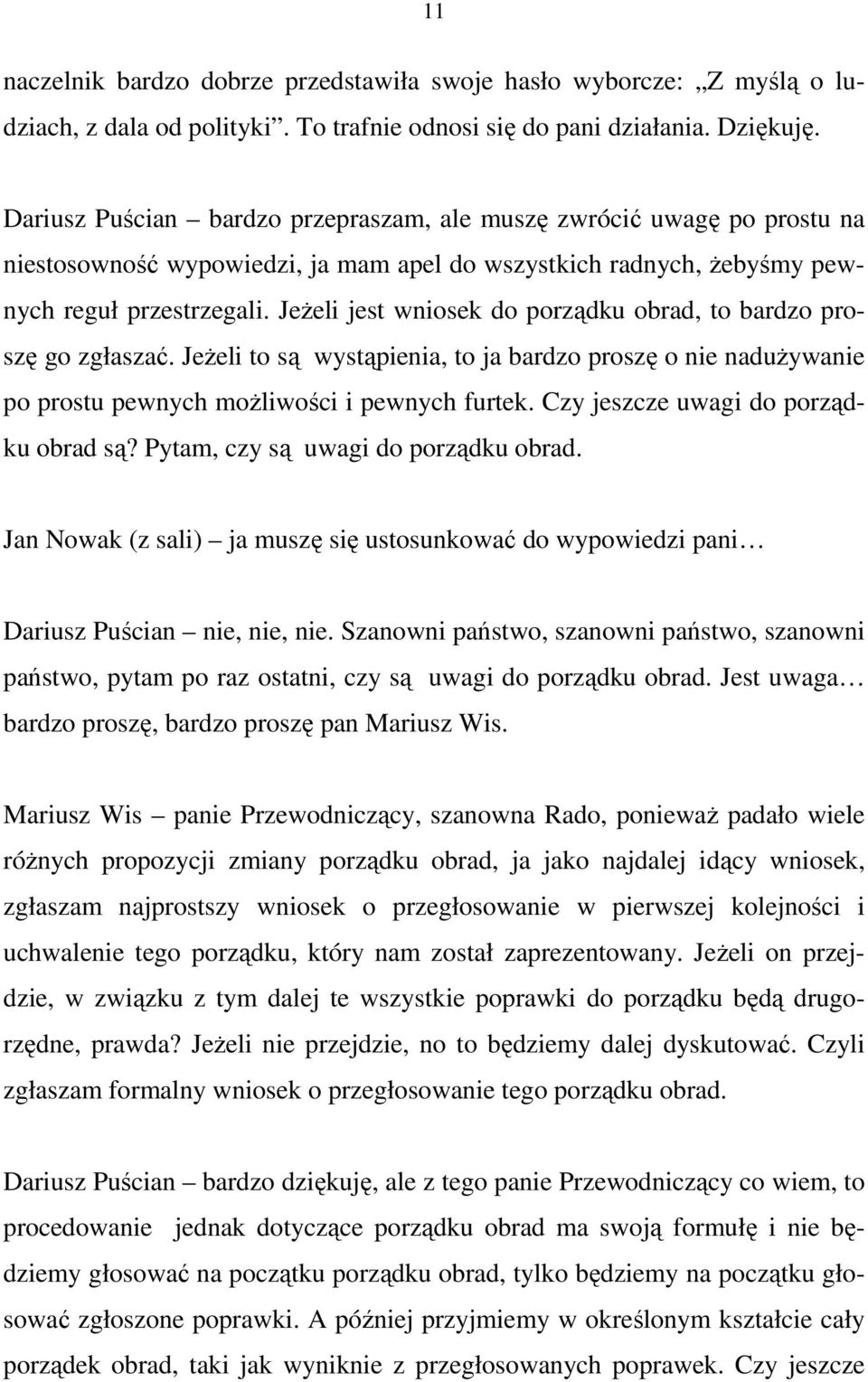 JeŜeli jest wniosek do porządku obrad, to bardzo proszę go zgłaszać. JeŜeli to są wystąpienia, to ja bardzo proszę o nie naduŝywanie po prostu pewnych moŝliwości i pewnych furtek.