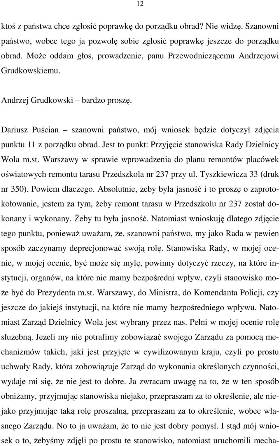 Dariusz Puścian szanowni państwo, mój wniosek będzie dotyczył zdjęcia punktu 11 z porządku obrad. Jest to punkt: Przyjęcie stanowiska Rady Dzielnicy Wola m.st. Warszawy w sprawie wprowadzenia do planu remontów placówek oświatowych remontu tarasu Przedszkola nr 237 przy ul.