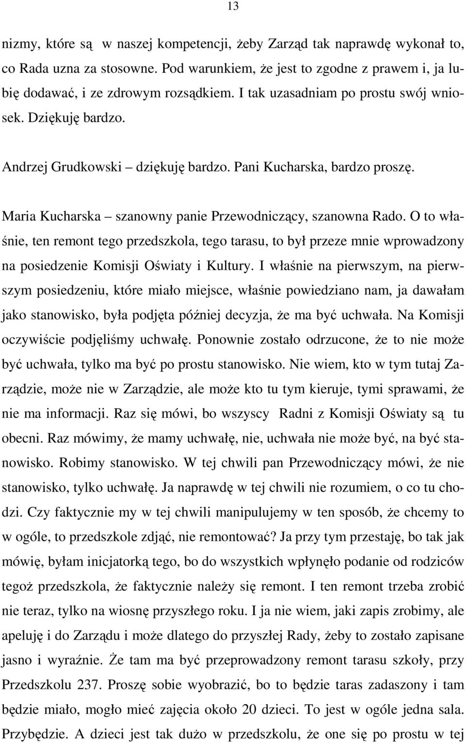 O to właśnie, ten remont tego przedszkola, tego tarasu, to był przeze mnie wprowadzony na posiedzenie Komisji Oświaty i Kultury.