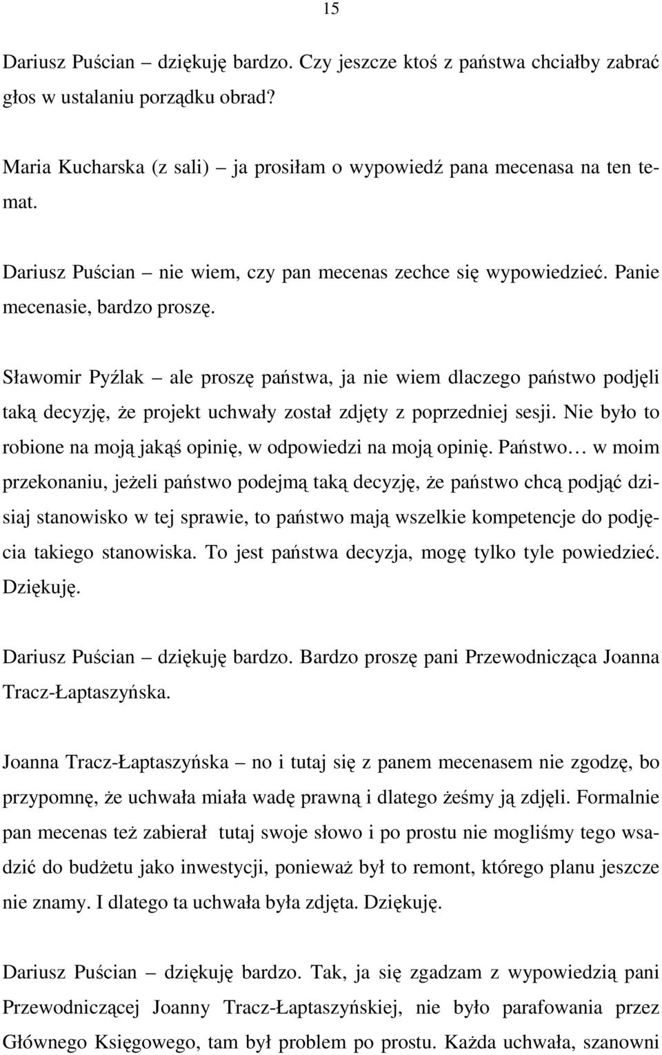 Sławomir Pyźlak ale proszę państwa, ja nie wiem dlaczego państwo podjęli taką decyzję, Ŝe projekt uchwały został zdjęty z poprzedniej sesji.