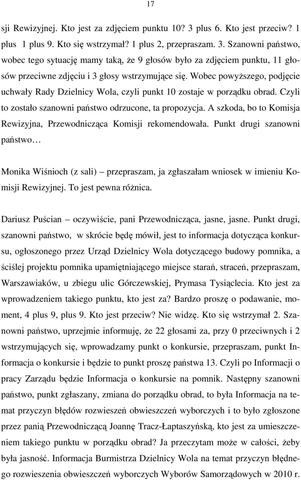 A szkoda, bo to Komisja Rewizyjna, Przewodnicząca Komisji rekomendowała. Punkt drugi szanowni państwo Monika Wiśnioch (z sali) przepraszam, ja zgłaszałam wniosek w imieniu Komisji Rewizyjnej.