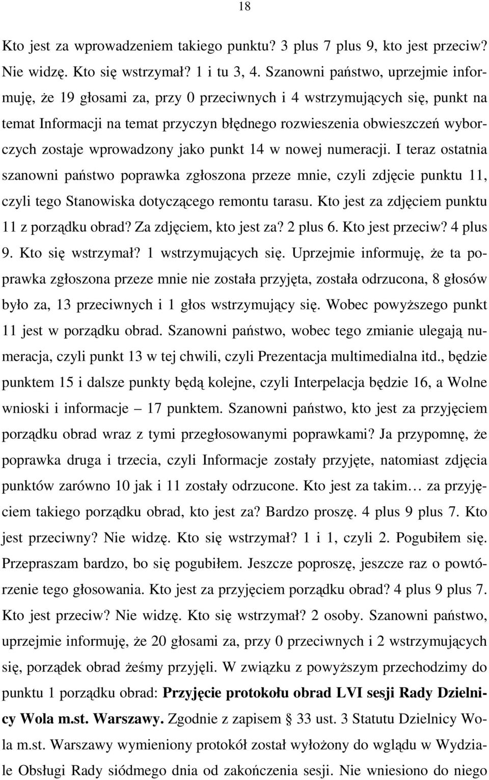 wprowadzony jako punkt 14 w nowej numeracji. I teraz ostatnia szanowni państwo poprawka zgłoszona przeze mnie, czyli zdjęcie punktu 11, czyli tego Stanowiska dotyczącego remontu tarasu.