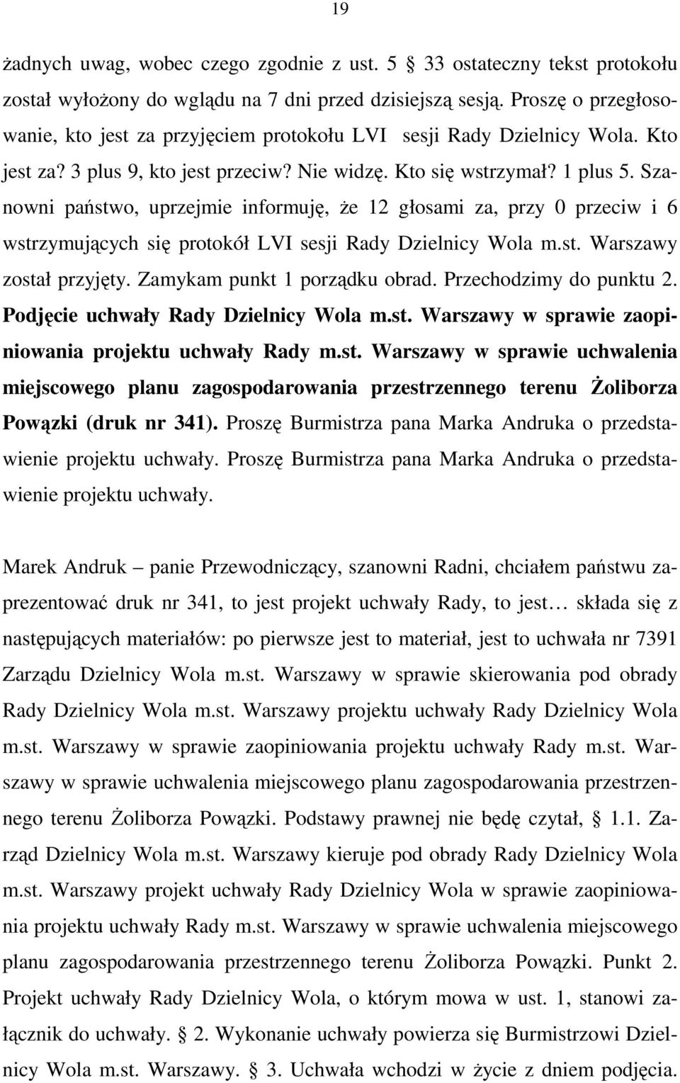 Szanowni państwo, uprzejmie informuję, Ŝe 12 głosami za, przy 0 przeciw i 6 wstrzymujących się protokół LVI sesji Rady Dzielnicy Wola m.st. Warszawy został przyjęty. Zamykam punkt 1 porządku obrad.