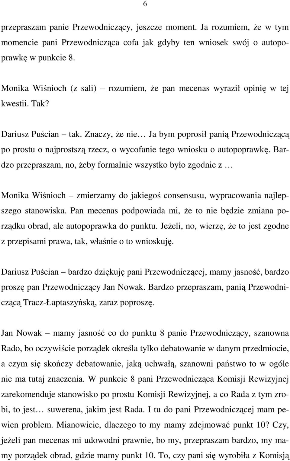 Znaczy, Ŝe nie Ja bym poprosił panią Przewodniczącą po prostu o najprostszą rzecz, o wycofanie tego wniosku o autopoprawkę.