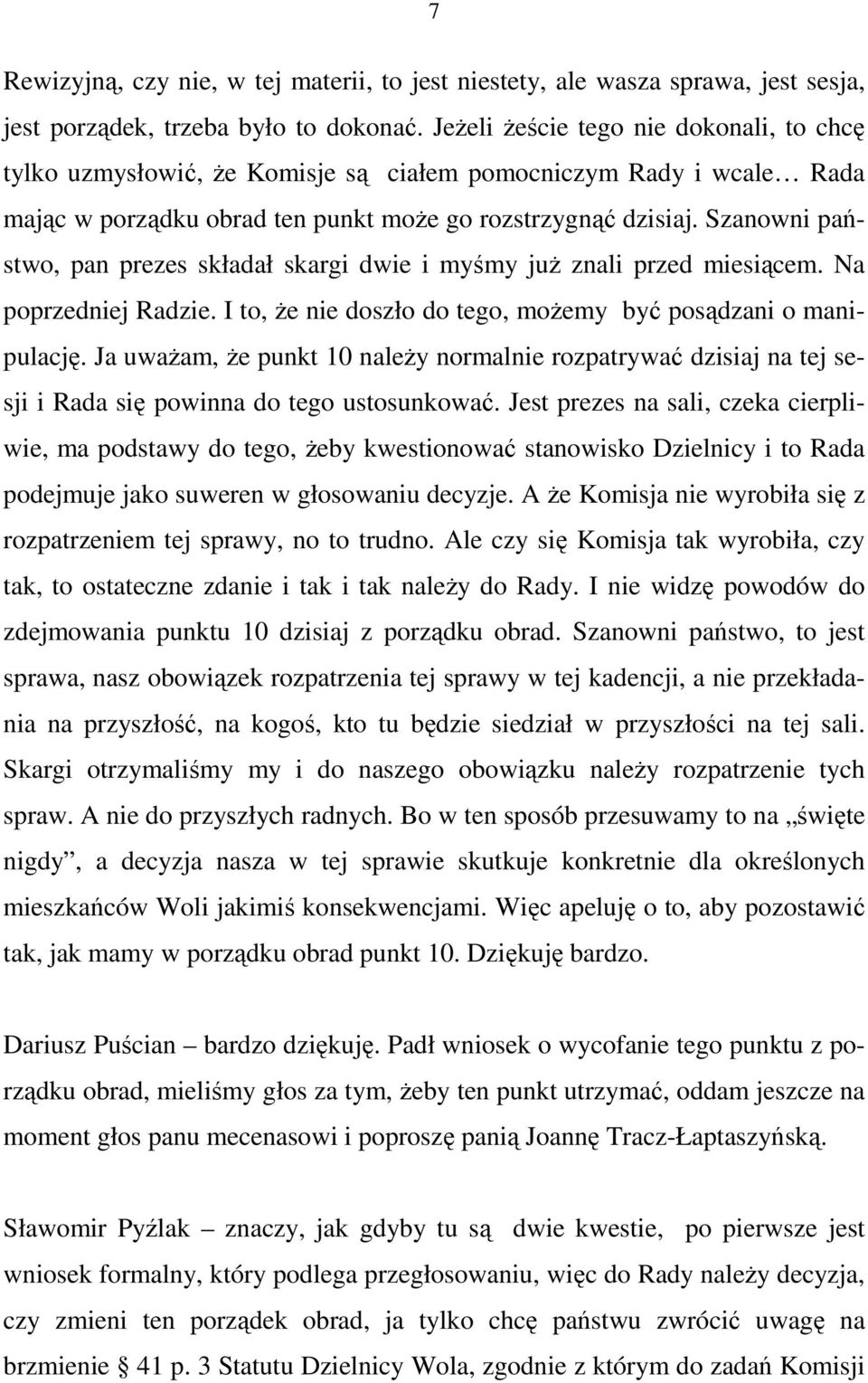 Szanowni państwo, pan prezes składał skargi dwie i myśmy juŝ znali przed miesiącem. Na poprzedniej Radzie. I to, Ŝe nie doszło do tego, moŝemy być posądzani o manipulację.