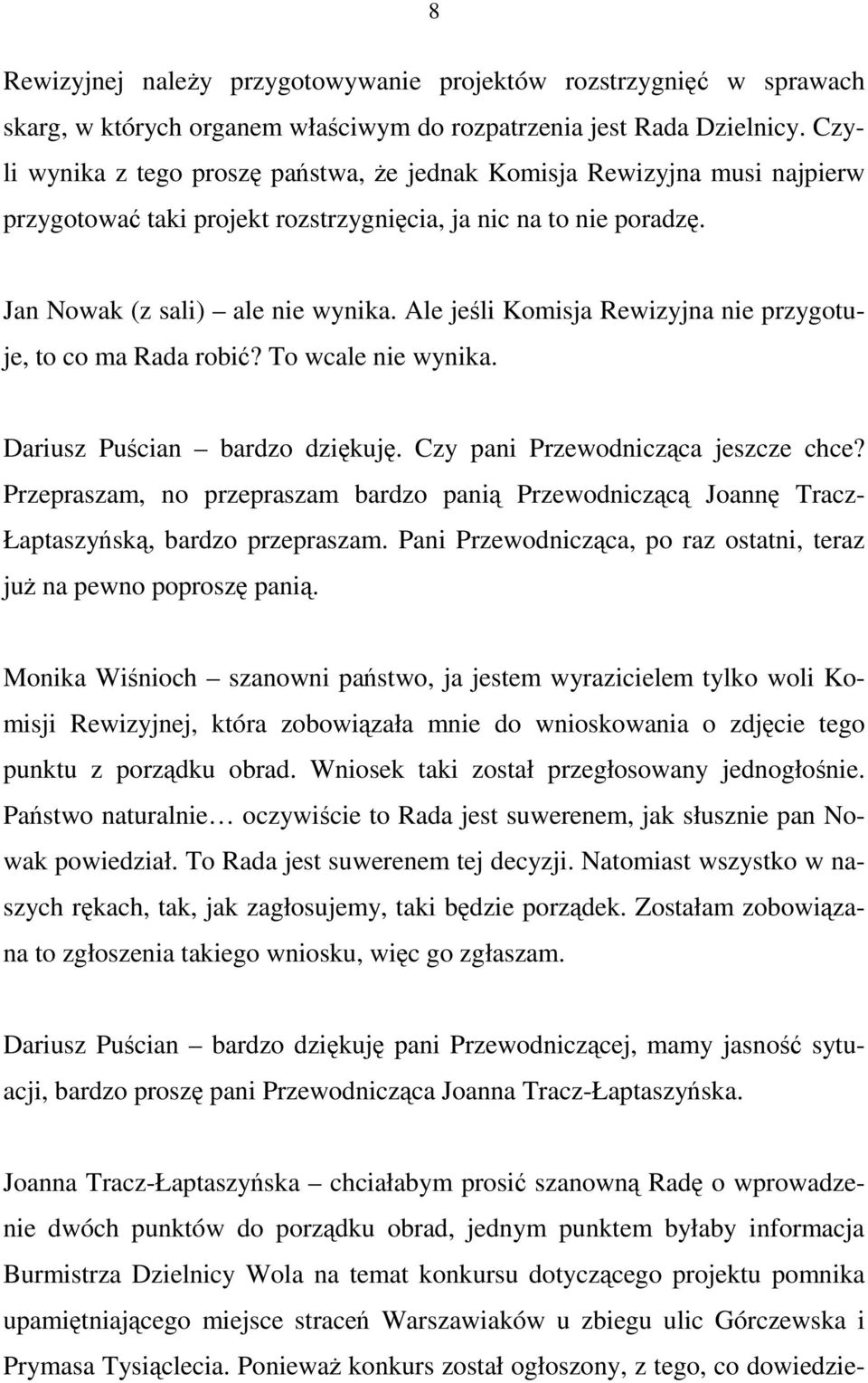 Ale jeśli Komisja Rewizyjna nie przygotuje, to co ma Rada robić? To wcale nie wynika. Dariusz Puścian bardzo dziękuję. Czy pani Przewodnicząca jeszcze chce?