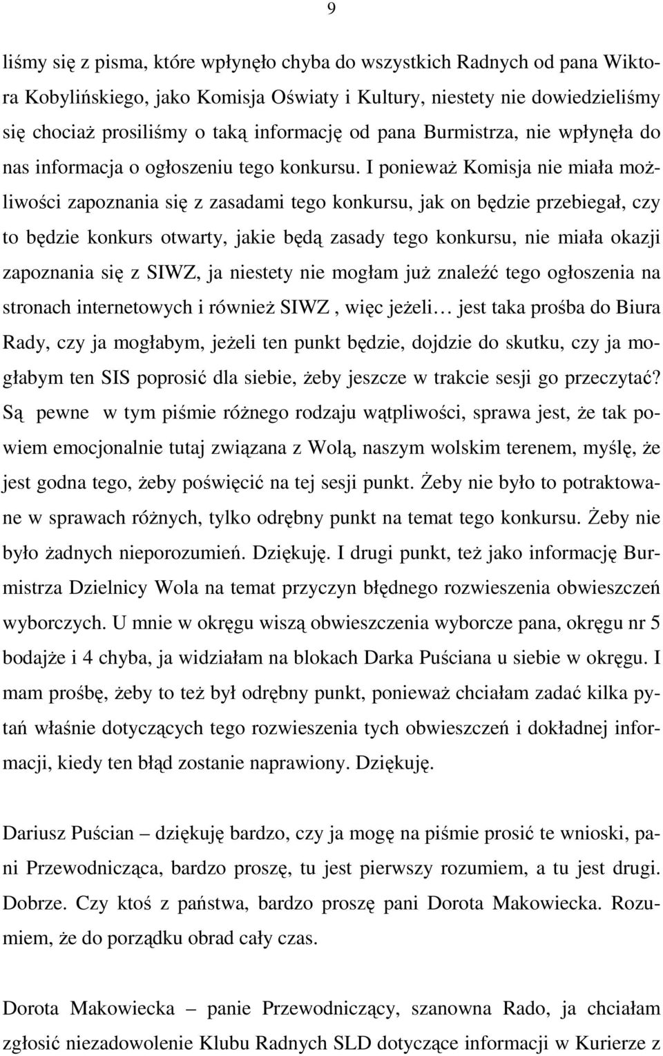 I poniewaŝ Komisja nie miała moŝliwości zapoznania się z zasadami tego konkursu, jak on będzie przebiegał, czy to będzie konkurs otwarty, jakie będą zasady tego konkursu, nie miała okazji zapoznania