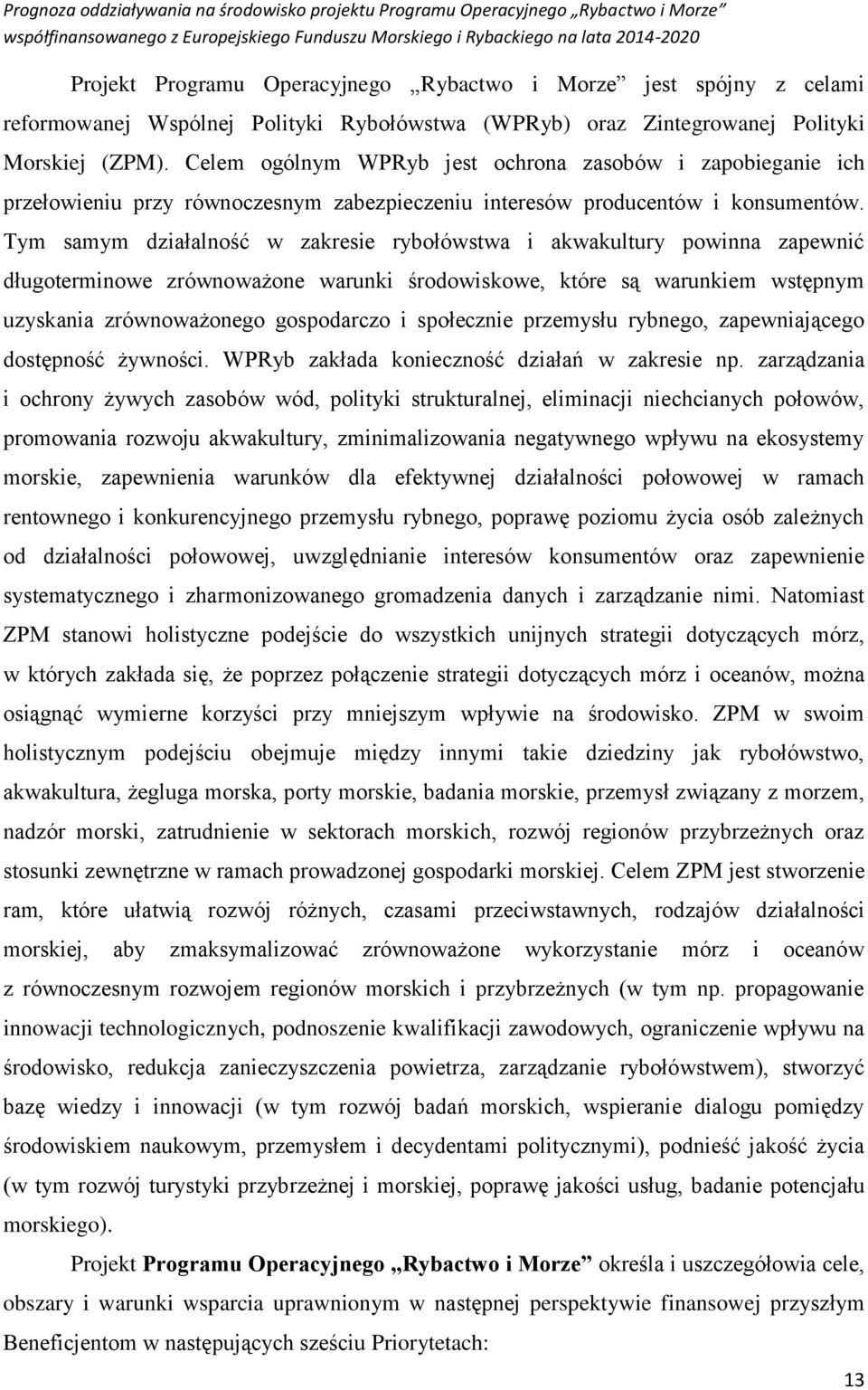 Tym samym działalność w zakresie rybołówstwa i akwakultury powinna zapewnić długoterminowe zrównoważone warunki środowiskowe, które są warunkiem wstępnym uzyskania zrównoważonego gospodarczo i