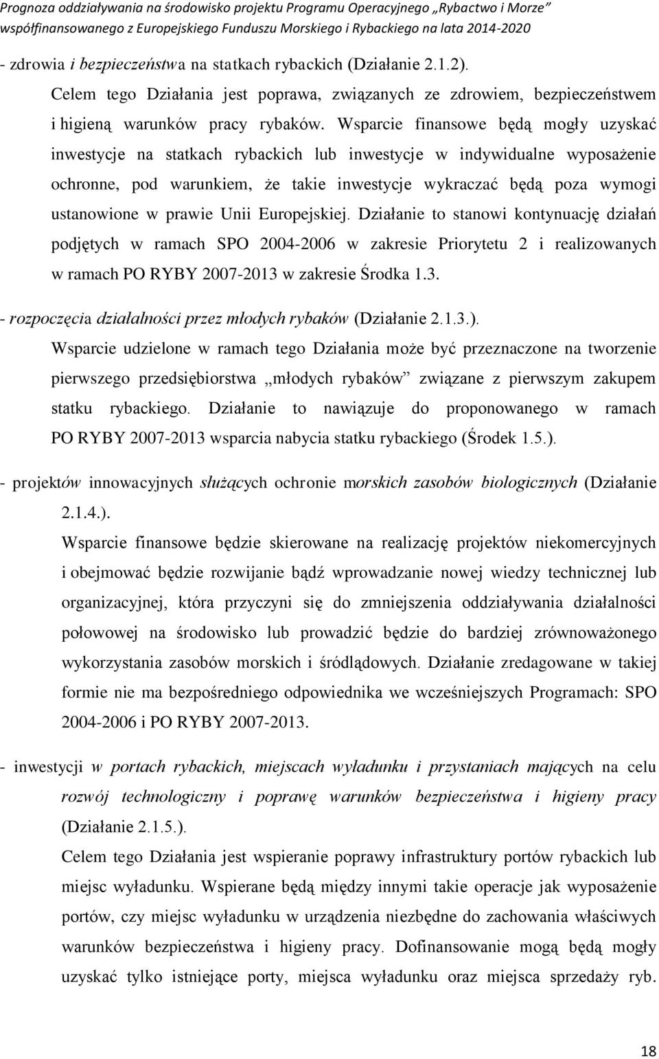 Wsparcie finansowe będą mogły uzyskać inwestycje na statkach rybackich lub inwestycje w indywidualne wyposażenie ochronne, pod warunkiem, że takie inwestycje wykraczać będą poza wymogi ustanowione w