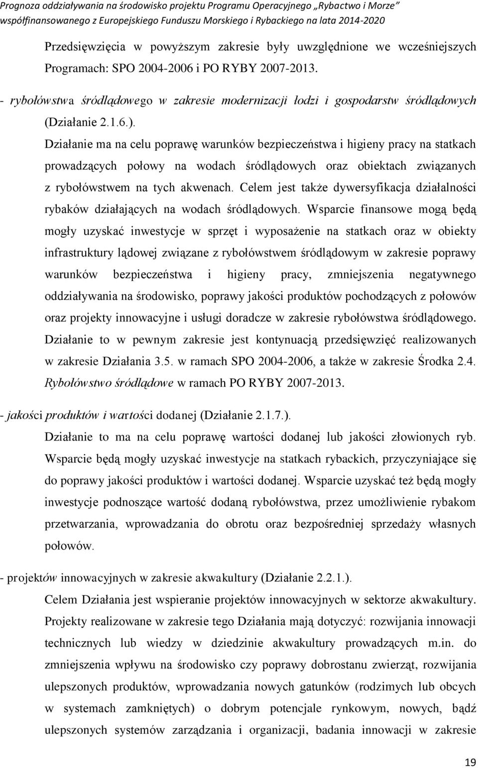 Działanie ma na celu poprawę warunków bezpieczeństwa i higieny pracy na statkach prowadzących połowy na wodach śródlądowych oraz obiektach związanych z rybołówstwem na tych akwenach.