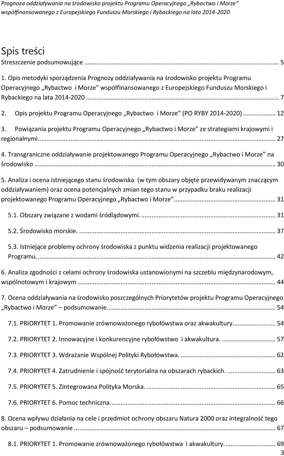 .. 7 2. Opis projektu Programu Operacyjnego Rybactwo i Morze (PO RYBY 204-2020)... 2 3. Powiązania projektu Programu Operacyjnego Rybactwo i Morze ze strategiami krajowymi i regionalnymi... 27 4.