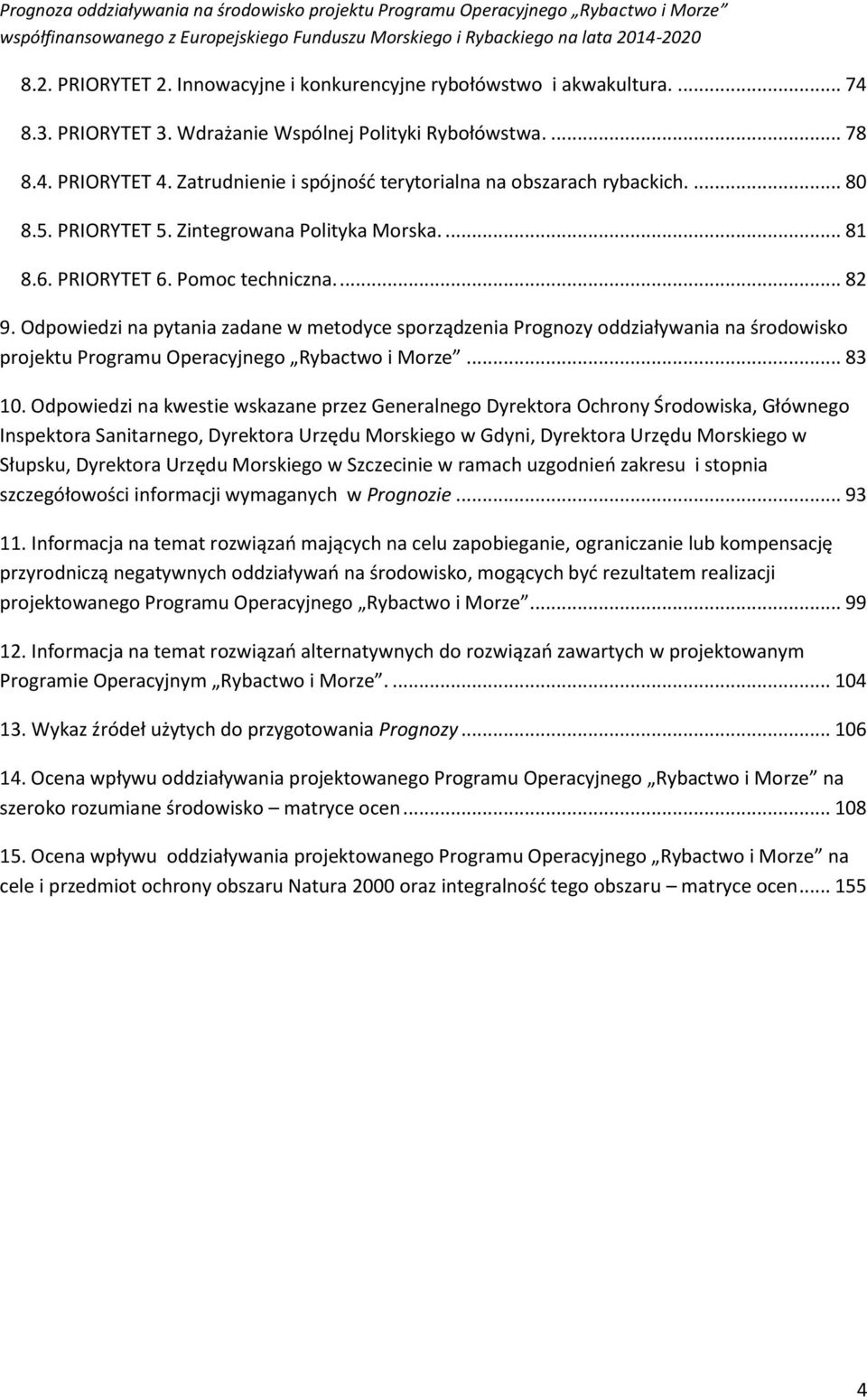 PRIORYTET 6. Pomoc techniczna.... 82 9. Odpowiedzi na pytania zadane w metodyce sporządzenia Prognozy oddziaływania na środowisko projektu Programu Operacyjnego Rybactwo i Morze... 83 0.