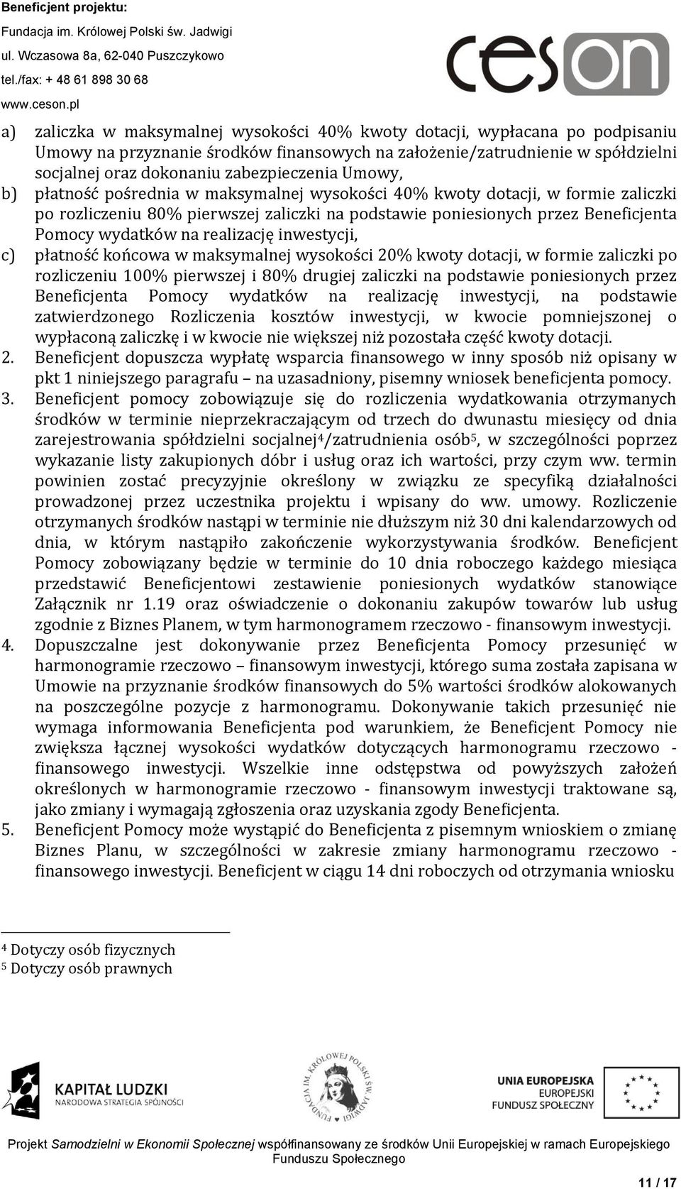 realizację inwestycji, c) płatność końcowa w maksymalnej wysokości 20% kwoty dotacji, w formie zaliczki po rozliczeniu 100% pierwszej i 80% drugiej zaliczki na podstawie poniesionych przez