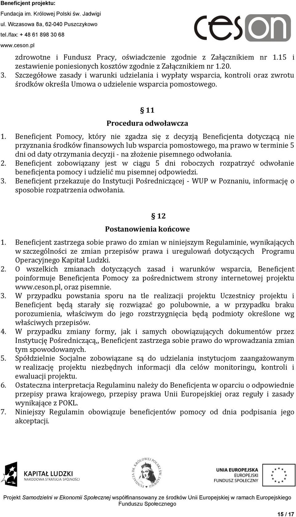 Beneficjent Pomocy, który nie zgadza się z decyzją Beneficjenta dotyczącą nie przyznania środków finansowych lub wsparcia pomostowego, ma prawo w terminie 5 dni od daty otrzymania decyzji - na