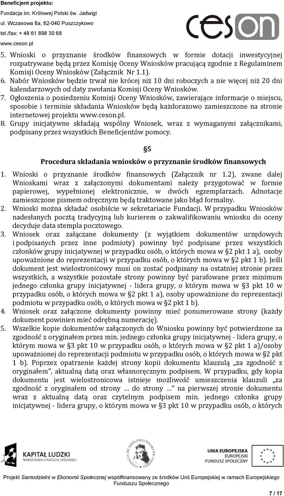 Ogłoszenia o posiedzeniu Komisji Oceny Wniosków, zawierające informacje o miejscu, sposobie i terminie składania Wniosków będą każdorazowo zamieszczone na stronie internetowej projektu. 8.