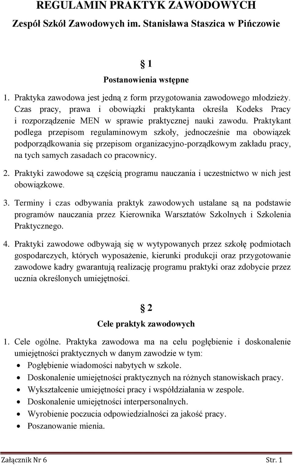 Praktykant podlega przepisom regulaminowym szkoły, jednocześnie ma obowiązek podporządkowania się przepisom organizacyjno-porządkowym zakładu pracy, na tych samych zasadach co pracownicy. 2.